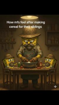 How mfs feel after making cereal for their siblings YARD WORK 77