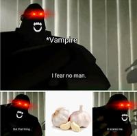 D *Vampire I fear no man. But that thing... D it scares me.