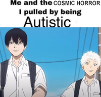 Me and the COSMIC HORROR I pulled by being Autistic www