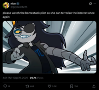 nico @gaydeer1225 0 please watch the homestuck pilot so she can terrorize the internet once again 4:31 PM · Sep 27, 2025. 29.7K Views 18 464 3.2K 156 ↑