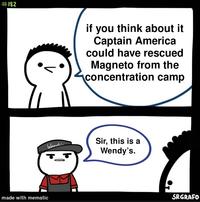 #182 made with mematic Wend if you think about it Captain America could have rescued Magneto from the concentration camp Sir, this is a Wendy's. SRGRAFO