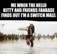 ME WHEN THE HELLO KITTY AND FRIENDS FANBASE FINDS OUT I'M A SWITCH MALE: imgflip.com