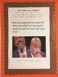 The PSATS are COMING! Wednesday, October 11, 2017 All 9th and 10th grade students will take the PSAT in class. When you thought you were good with "affect" and "effect" from last year but they hit you with that "apart" and "a part" #PSAT Don't be this guy.