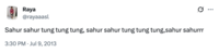 Raya @rayaaasl Sahur sahur tung tung tung, sahur sahur tung tung tung, sahur sahurrr 3:30 PM Jul 9, 2013 ...