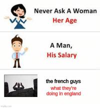 imgflip.com Never Ask A Woman Her Age Л A Man, His Salary the french guys what they're doing in england