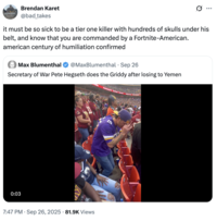 X user @bad_takes quoted a video of Pete Hegseth doing the "griddy":https://knowyourmeme.com/memes/griddy, writing, "it must be so sick to be a tier one killer with hundreds of skulls under his belt, and know that you are commanded by a Fortnite-American. american century of humiliation confirmed."