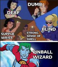 DEAF DUMB BLIND SUPPLE WRIST STRONG SENSE OF SMELL PINBALL WIZARD