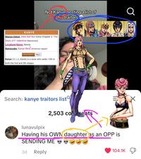Not Kanve posting a list of his traitors KANYE Manga Debut: Steel Ball Run Extra Chapter 2: The Story of F. Valentine (Mentioned) Localized Name: Kenny Namesake: Kanye West (American rapper) Description Misc Kanye (I, Kanie) is a racer who ranks 13th in both the 2nd and 5th stages. Search: kanye traitors list lunavulpix 2,503 co ents Having his OWN daughter as an OPP is SENDING ME 3d Reply 104.1K