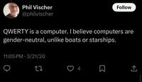 Phil Vischer @philvischer Follow QWERTY is a computer. I believe computers are gender-neutral, unlike boats or starships. 11:05 PM 3/21/20 27 4 ☐