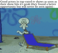 Good actors in top-rated tv shows as soon as their show hits it's peak (they found a better opportunity but will never be seen again):