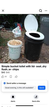 ☑ en 120 E IS A gallon Bucket Q Grea Green SANITAT Toter Simple bucket toilet with lid- seat..dry flush..w-chips $40 $45 B 19 Send seller a message Good evening, is this still available? Send Alerts Send offer