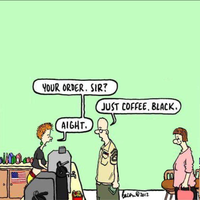 An edit of the "Just Coffee Black" meme. In the edit, everything goes very well.