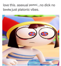 love this. asexual pomni...no d--- no boobs just platonic vibes.