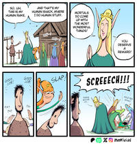 SO, UH, THIS IS MY HUMAN RAKE, AND THAT'S MY HUMAN SHACK, WHERE I DO HUMAN STUFF. OOH AAH MORTALS DO COME UP WITH THE MOST WONDERFUL THINGS! GOOD, JOB! GOOD JOB! SLAP PAT PAT PAT YOU DESERVE A REWARD! SCREEECH!!! PLEASE EXCUSE VS... HOLD HER DOWN! WEB TOON merrivius