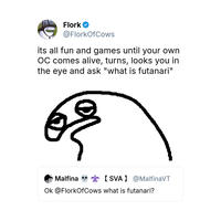 Flork @FlorkOfCows its all fun and games until your own OC comes alive, turns, looks you in the eye and ask "what is futanari" Malfina 【SVA @MalfinaVT Ok @FlorkOfCows what is futanari?