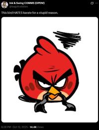 8:38 PM - Oct 12, 2025 14.4K Views Ink & Swing COMMS (OPEN!) @bagofcobbles This bird HATES karate for a stupid reason. Q