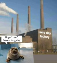 Hope I don't have a long day Long day factory