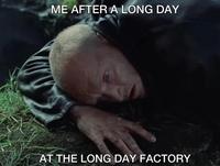 ME AFTER A LONG DAY AT THE LONG DAY FACTORY