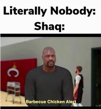 A BBQ Chicken Alert meme example depicting "Shaquille O'Neal":https://knowyourmeme.com/memes/people/shaquille-oneal, or Shaq, that was posted to the NBA 2K subreddit in April 2019, referencing how often he uses the catchphrase.