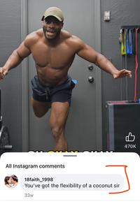 All Instagram comments 18faith_1998 You've got the flexibility of a coconut sir 33w 470K