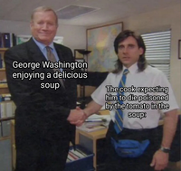 George Washington enjoying a delicious soup The cook expecting him to die poisoned by the tomato in the soup: