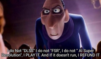 I do Not "DLSS" I do not "FSR", I do not " Al Super Resolution", I PLAY IT. And If it doesn't run, I REFUND IT