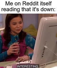 Me on Reddit itself reading that it's down: Imgflip.com INTERESTING.