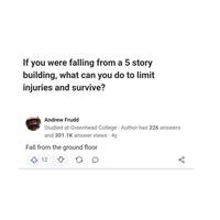 If you were falling from a 5 story building, what can you do to limit injuries and survive? Andrew Frudd Studied at Greenhead College Author has 226 answers and 301.1K answer views • 4y Fall from the ground floor 12 80