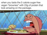 when you taste the 5 calorie sugar-free vegan "brownies" with 23g of protein that look amazing on the package. w/evan-lolz