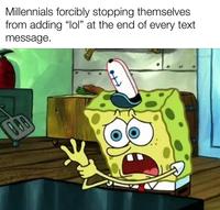 Millennials forcibly stopping themselves from adding "lol" at the end of every text message. 080 Wevan-lo