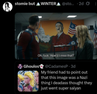 stomie but WINTER @sto... 2d 0: Ghoulos 4 TITUL 1A11 Oh, f---. How'd I miss that? @CadamesP. 3d My friend had to point out that this image was a Nazi thing I deadass thought they just went super saiyan