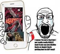 WHITE POW I swear I'm not a Nazi but I get really really REALLY mad if you say you dislike Nazis or depict Nazis getting hurt in ANY way!!