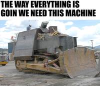 THE WAY EVERYTHING IS GOIN WE NEED THIS MACHINE ERSIZE CAD imgflip.com