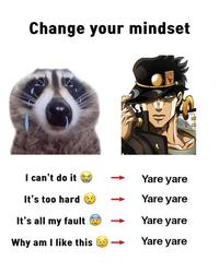 Change your mindset I can't do it Yare yare It's too hard Yare yare It's all my fault Yare yare Why am I like this Yare yare