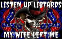 LISTEN UP LIBTARDS MY WIFE LEFT ME