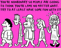 YOU'RE NONBINARY SO PEOPLE ARE GOING TO THINK YOU'RE LAME NO MATTER WHAT. TRY TO AT LEAST HAVE SOME FUN WITH IT! P