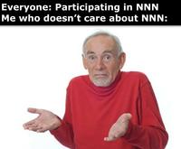 Everyone: Participating in NNN Me who doesn't care about NNN: