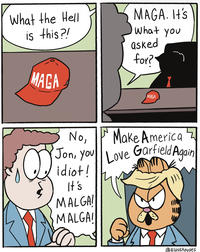 What the Hell is this?! MAGA. It's What you asked for?" MAGA MAGA No, Jon, You Love Garfield A Make America idiot! It's MALGA! MALGA! @glasshouses