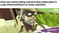 when you realise dating someone that makes jokes is a jojo reference(they're ur funny valentine):