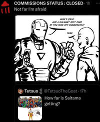 COMMISSIONS STATUS: CLOSED - 1h Not far I'm afraid HERE'S $300 AND A WALMART GIFT CARD IF YOU F--- OFF IMMEDIATELY SURE Tetsuo @TetsuoTheGoat. 17h How far is Saitama getting? 600