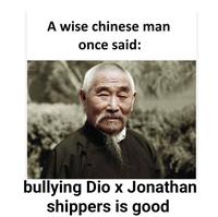 A wise chinese man once said: bullying Dio x Jonathan shippers is good