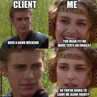 CLIENT ME HAVE A GOOD WEEKEND YOU MEAN IT? NO MORE TEXTS OR EMAILS? 41 p.com SO YOU'RE GOING TO LEAVE ME ALONE RIGHT?