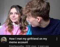 How I met my girlfriend on my meme account PolarSaurus Rex 320K views 4 years ago