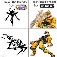 Hello Dio Brando from ADVENTURE BIZARRE imgflip.com Hello Roaring Knight from deltarunc