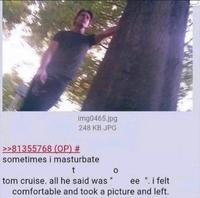 >>81355768 (OP) # img0465.jpg 248 KB JPG sometimes i masturbate t tom cruise. all he said was " 0 ee ". i felt comfortable and took a picture and left.