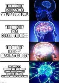 THE KNIGHT IS DESS IN A SPECIAL COSTUME THE KNIGHT ISA CORRUPTED DESS THE KNIGHT IS DESS REANIMATED BODY THE KNIGHT IS A DARKNER WHO KILLED DESS AND ABSORBED HER BOSS MONSTER SOUL LIKE SPAMTON WANTED TO DO TO KRIS imgflip.com