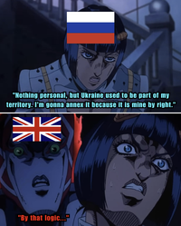 "Nothing personal, but Ukraine used to be part of my territory. I'm gonna annex it because it is mine by right." "By that logic..."