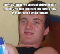 20F/My (TIFU) two years of girlfriend told me the 25M that I (music) sex during play is major and a weird turn off