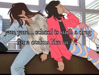 yare yare... school is such a drag for 2 otakus like us