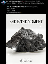 Bay Area People's Republic 3@21stcentury_ML • 7/31/25 Another 1000 years added to the American Century of Humiliation U.S. Department of Energy @ENERGY 7/31/25 She's an icon She's a legend And she is the moment +++ SHE IS THE MOMENT ITED STATE U.S. DEPARTMENT of ENERGY